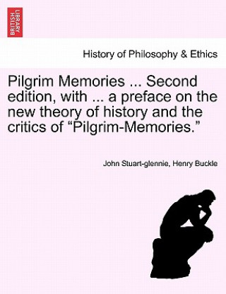 Könyv Pilgrim Memories ... Second Edition, with ... a Preface on the New Theory of History and the Critics of Pilgrim-Memories. Henry Buckle