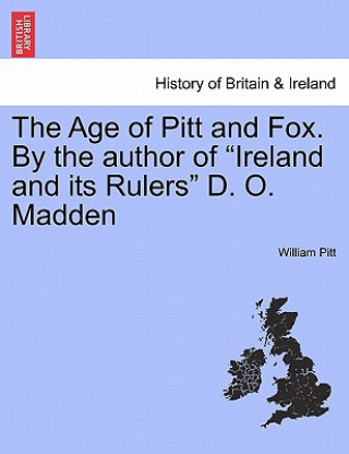 Könyv Age of Pitt and Fox. by the Author of "Ireland and Its Rulers" D. O. Madden William Pitt