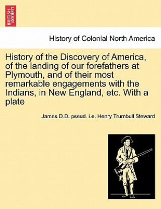 Książka History of the Discovery of America, of the Landing of Our Forefathers at Plymouth, and of Their Most Remarkable Engagements with the Indians, in New James D D Pseud I E Henry Tr Steward