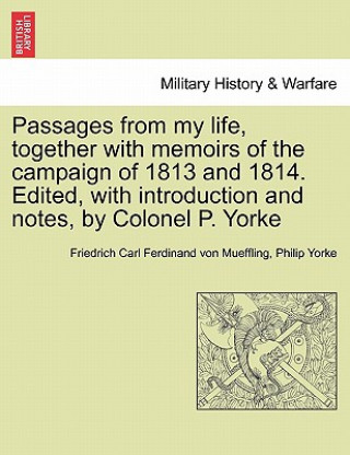 Carte Passages from My Life, Together with Memoirs of the Campaign of 1813 and 1814. Edited, with Introduction and Notes, by Colonel P. Yorke Philip Yorke