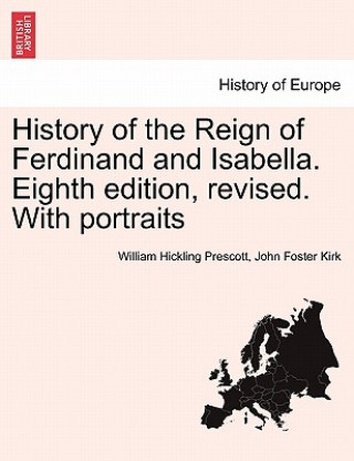 Könyv History of the Reign of Ferdinand and Isabella. Eighth edition, revised. With portraits VOL.I John Foster Kirk