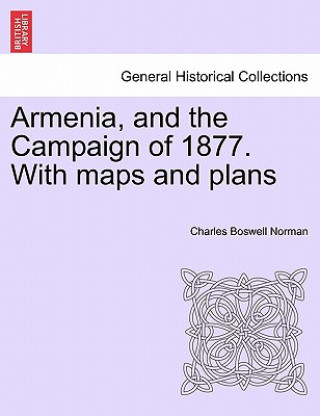 Kniha Armenia, and the Campaign of 1877. With maps and plans Charles Boswell Norman