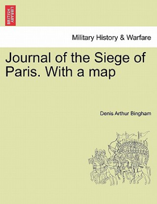 Carte Journal of the Siege of Paris. with a Map Denis Arthur Bingham
