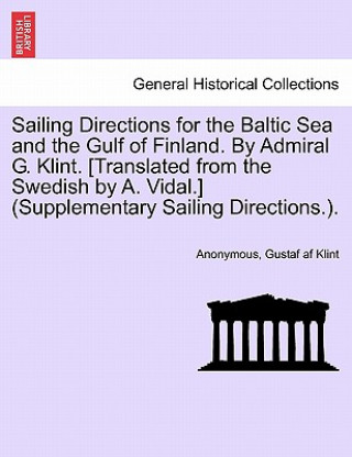 Kniha Sailing Directions for the Baltic Sea and the Gulf of Finland. by Admiral G. Klint. [Translated from the Swedish by A. Vidal.] (Supplementary Sailing Anonymous