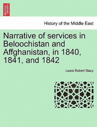 Kniha Narrative of Services in Beloochistan and Affghanistan, in 1840, 1841, and 1842 Lewis Robert Stacy