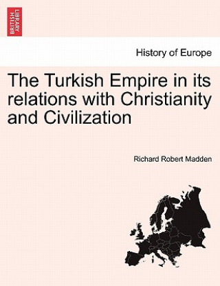 Kniha Turkish Empire in its relations with Christianity and Civilization Richard Robert Madden