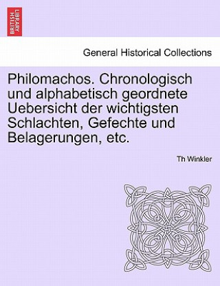 Buch Philomachos. Chronologisch Und Alphabetisch Geordnete Uebersicht Der Wichtigsten Schlachten, Gefechte Und Belagerungen, Etc. Th Winkler