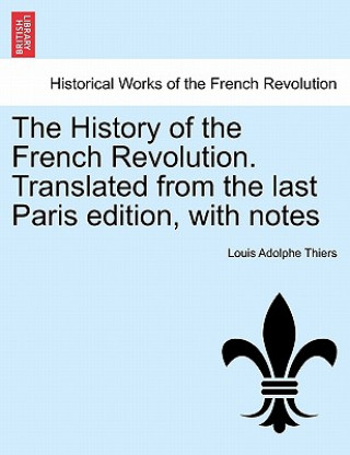 Carte History of the French Revolution. Translated from the last Paris edition, with notes Louis Adolphe Thiers