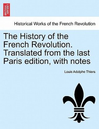 Kniha History of the French Revolution. Translated from the last Paris edition, with notes Louis Adolphe Thiers