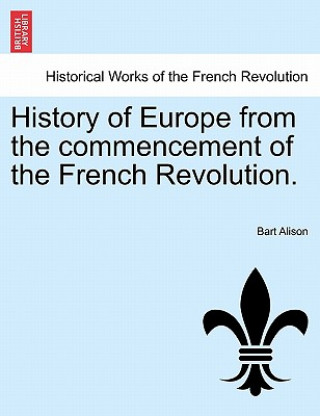 Книга History of Europe from the Commencement of the French Revolution. Bart Alison