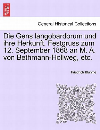 Carte Gens Langobardorum Und Ihre Herkunft. Festgruss Zum 12. September 1868 an M. A. Von Bethmann-Hollweg, Etc. Friedrich Bluhme