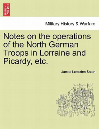 Książka Notes on the Operations of the North German Troops in Lorraine and Picardy, Etc. James Lumsden Seton