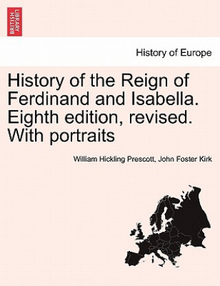 Carte History of the Reign of Ferdinand and Isabella. Eighth Edition, Revised. with Portraits John Foster Kirk