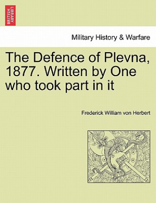 Livre Defence of Plevna, 1877. Written by One who took part in it Frederick William Von Herbert