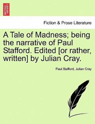 Carte Tale of Madness; Being the Narrative of Paul Stafford. Edited [Or Rather, Written] by Julian Cray. Julian Cray