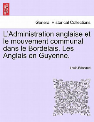 Книга L'Administration Anglaise Et Le Mouvement Communal Dans Le Bordelais. Les Anglais En Guyenne. Louis Brissaud