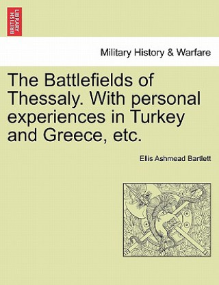 Livre Battlefields of Thessaly. with Personal Experiences in Turkey and Greece, Etc. Ellis Ashmead Bartlett