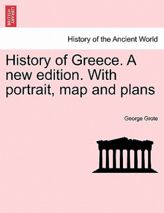 Carte History of Greece. A new edition. With portrait, map and plans George Grote