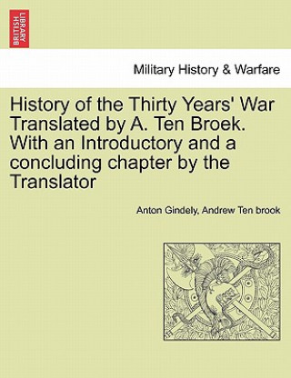 Kniha History of the Thirty Years' War Translated by A. Ten Broek. with an Introductory and a Concluding Chapter by the Translator Andrew Ten Brook