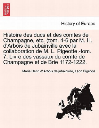 Livre Histoire Des Ducs Et Des Comtes de Champagne, Etc. (Tom. 4-6 Par M. H. D'Arbois de Jubainville Avec La Collaboration de M. L. Pigeotte.-Tom. 7. Livre Leon Pigeotte