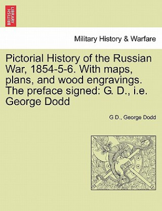 Kniha Pictorial History of the Russian War, 1854-5-6. With maps, plans, and wood engravings. The preface signed George Dodd