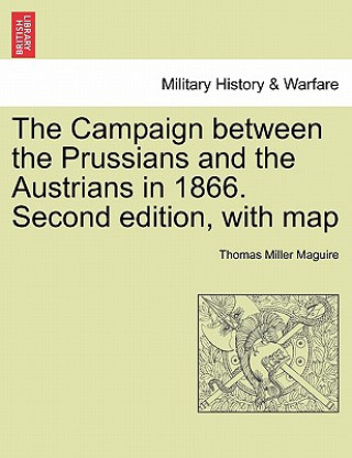 Kniha Campaign Between the Prussians and the Austrians in 1866. Second Edition, with Map Thomas Miller Maguire