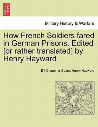 Βιβλίο How French Soldiers Fared in German Prisons. Edited [Or Rather Translated] by Henry Hayward Henry Hayward