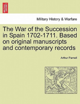 Könyv War of the Succession in Spain 1702-1711. Based on Original Manuscripts and Contemporary Records Arthur Parnell