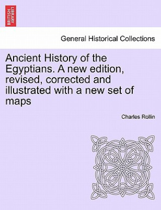 Livre Ancient History of the Egyptians. a New Edition, Revised, Corrected and Illustrated with a New Set of Maps Charles Rollin