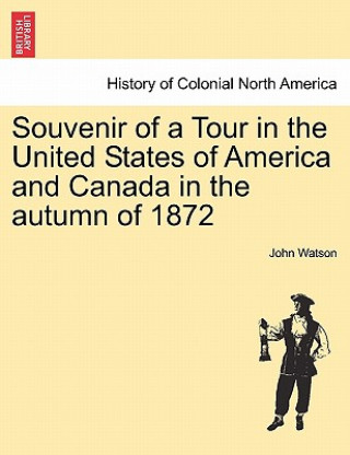 Knjiga Souvenir of a Tour in the United States of America and Canada in the Autumn of 1872 John Watson