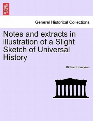 Knjiga Notes and Extracts in Illustration of a Slight Sketch of Universal History Professor Richard (University of Kansas) Simpson