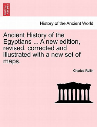 Book Ancient History of the Egyptians ... a New Edition, Revised, Corrected and Illustrated with a New Set of Maps. Vol. V. Charles Rollin