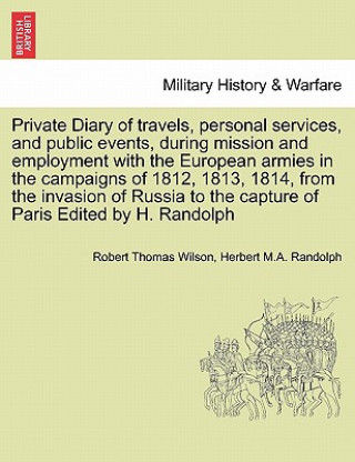 Kniha Private Diary of Travels, Personal Services, and Public Events, During Mission and Employment with the European Armies in the Campaigns of 1812, 1813, Herbert M a Randolph