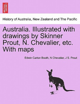 Carte Australia. Illustrated with drawings by Skinner Prout, N. Chevalier, etc. With maps J S Prout