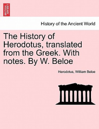 Livre History of Herodotus, translated from the Greek. With notes. By W. Beloe. VOL. III, FOURTH EDITION William Beloe