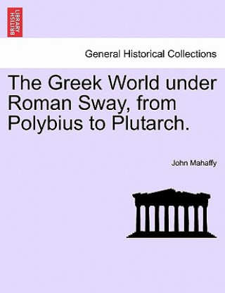 Carte Greek World Under Roman Sway, from Polybius to Plutarch. John Mahaffy