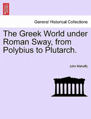 Libro Greek World Under Roman Sway, from Polybius to Plutarch. John Mahaffy