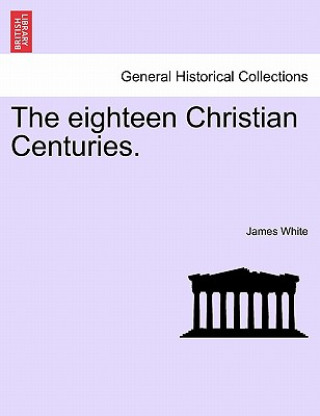 Buch Eighteen Christian Centuries. James White