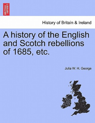 Könyv History of the English and Scotch Rebellions of 1685, Etc. Julia W H George