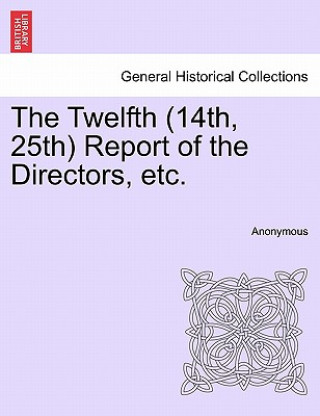 Kniha Twelfth (14th, 25th) Report of the Directors, Etc. Anonymous