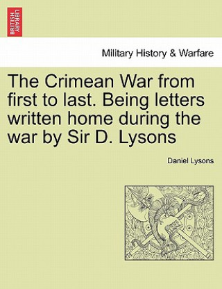 Kniha Crimean War from First to Last. Being Letters Written Home During the War by Sir D. Lysons Daniel Lysons