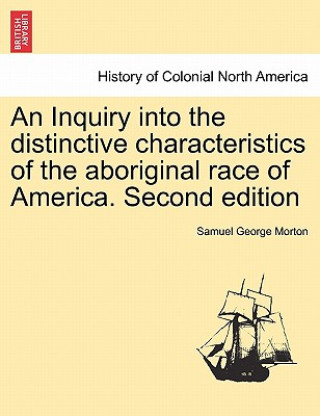 Kniha Inquiry into the distinctive characteristics of the aboriginal race of America. Second edition Samuel George Morton