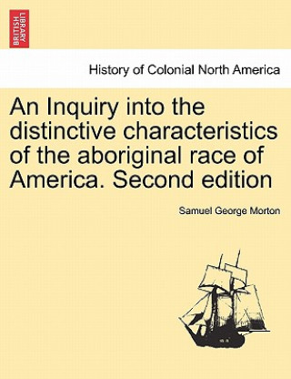 Book Inquiry into the distinctive characteristics of the aboriginal race of America. Second edition Samuel George Morton