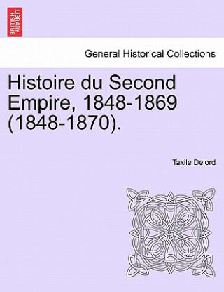 Kniha Histoire Du Second Empire, 1848-1869 (1848-1870). Tome Premier Taxile Delord