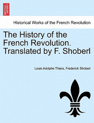 Livre History of the French Revolution. Translated by F. Shoberl. Vol. I Frederick Shoberl