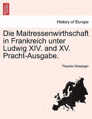 Kniha Maitressenwirthschaft in Frankreich unter Ludwig XIV. and XV. Pracht-Ausgabe. ERSTER BAND Theodor Griesinger