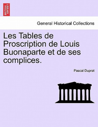 Kniha Les Tables de Proscription de Louis Buonaparte Et de Ses Complices. Pascal Duprat