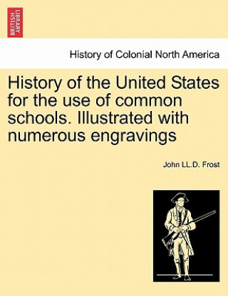 Carte History of the United States for the Use of Common Schools. Illustrated with Numerous Engravings John LL D Frost