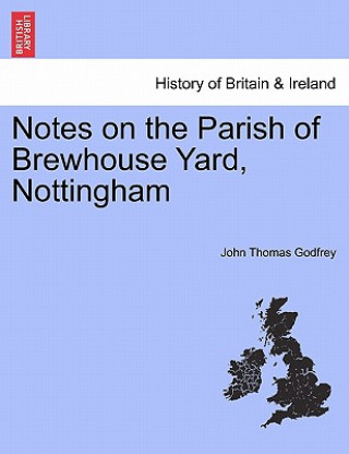 Livre Notes on the Parish of Brewhouse Yard, Nottingham John Thomas Godfrey