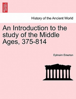 Kniha Introduction to the Study of the Middle Ages, 375-814 Professor Ephraim Emerton